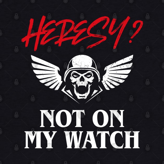 Heresy Not On My Watch Wargamer by pixeptional